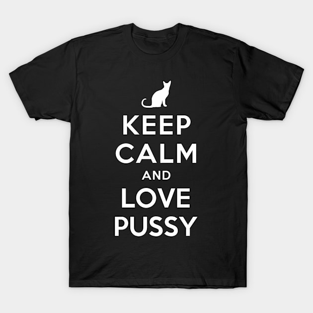 KEEP CALM AND LOVE PUSSY T-Shirt by dwayneleandro